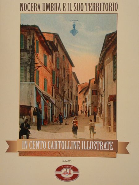 Nocera Umbra e il suo territorio in cento cartoline illustrate
