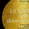 “Lo spirito soffia dove vuole”: il sacro nell’arte, dall’antico al contemporaneo. Il nuovo libro di Monica Paggetta
